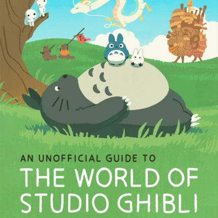 An Unofficial Guide to the World of Studio Ghibli