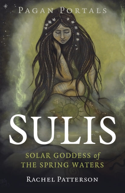 Pagan Portals  Sulis  Solar Goddess of the Spring Waters