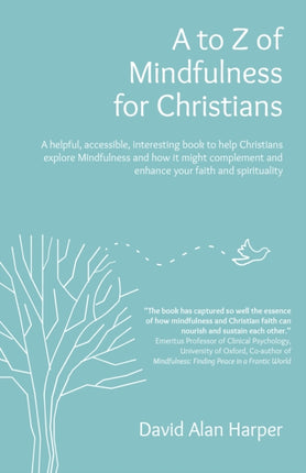 A to Z of Mindfulness for Christians: A helpful, accessible, interesting book to help Christians explore Mindfulness and how it might complement/enhance your faith and spirituality