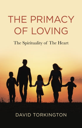 Primacy of Loving, The: The Spirituality of The Heart