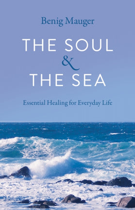 Soul & The Sea, The: Essential Healing for Everyday Life