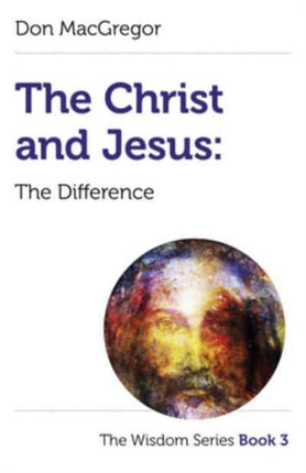 Christ and Jesus, The: The Difference: The Wisdom Series Book 3