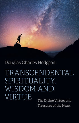 Transcendental Spirituality, Wisdom and Virtue: The Divine Virtues and Treasures of the Heart