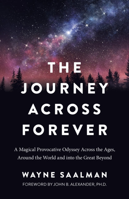 Journey Across Forever, The: A Magical Provocative Odyssey Across the Ages, Around the World & into the Great Beyond