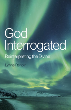 God Interrogated: Reinterpreting the Divine