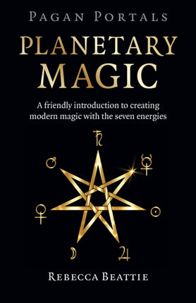 Pagan Portals: Planetary Magic: A friendly introduction to creating modern magic with the seven energies