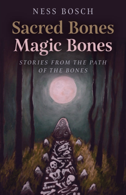 Sacred Bones Magic Bones  Stories from the Path of the Bones.