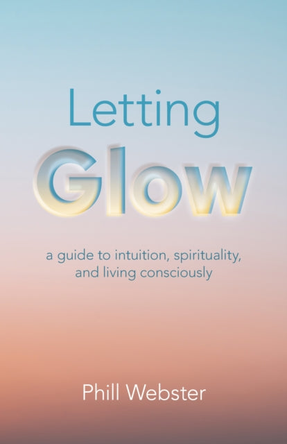 Letting Glow: a guide to intuition, spirituality,