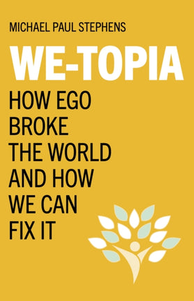 We-Topia: How Ego Broke The World And How We Can Fix It