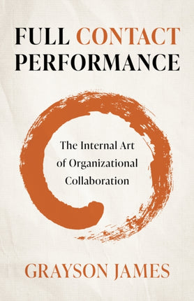 Full Contact Performance: The Internal Art of Organizational Collaboration