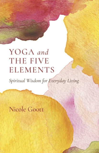 Yoga and the Five Elements: Spiritual Wisdom for Everyday Living