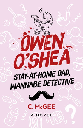 Owen O'Shea: Stay-At-Home Dad, Wannabe Detective: A Novel