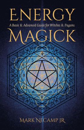 Energy Magick  A Basic  Advanced Guide for Witches  Pagans