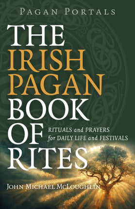 Pagan Portals  The Irish Pagan Book of Rites  Rituals and Prayers for Daily Life and Festivals