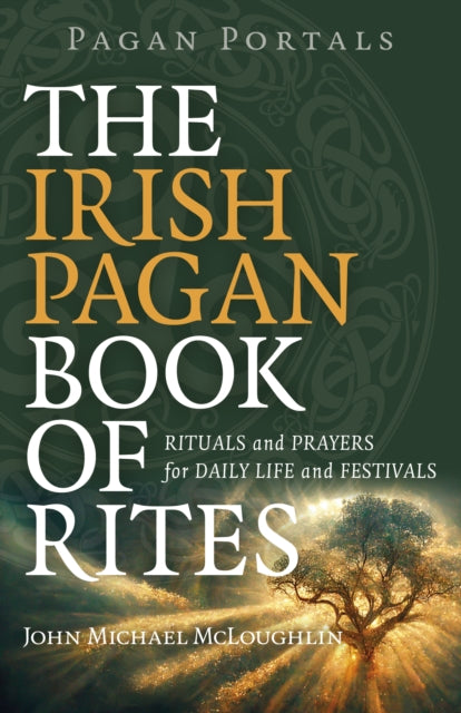 Pagan Portals  The Irish Pagan Book of Rites  Rituals and Prayers for Daily Life and Festivals