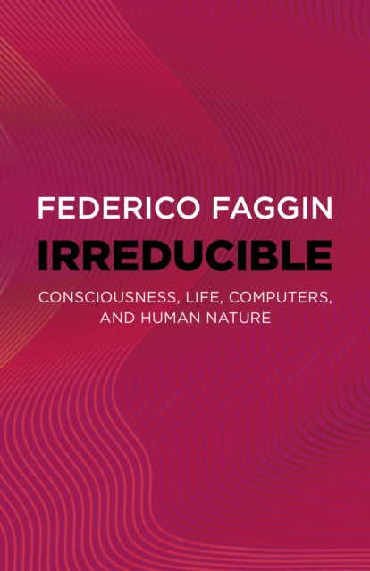 Irreducible  Consciousness Life Computers and Human Nature