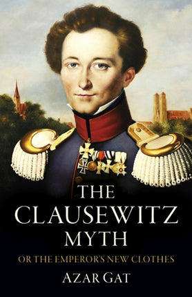 Clausewitz Myth The  Or the Emperors New Clothes