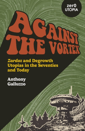 Against the Vortex: Zardoz and Degrowth Utopias in the Seventies and Today