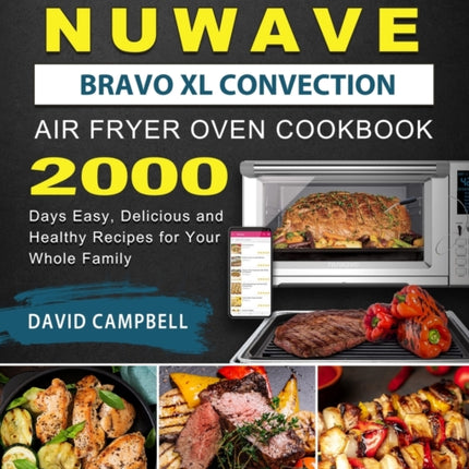 2000 NuWave Bravo XL Convection Air Fryer Oven Cookbook: 2000 Days Easy, Delicious and Healthy Recipes for Your Whole Family