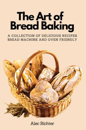 The Art of Bread Baking: A Collection of