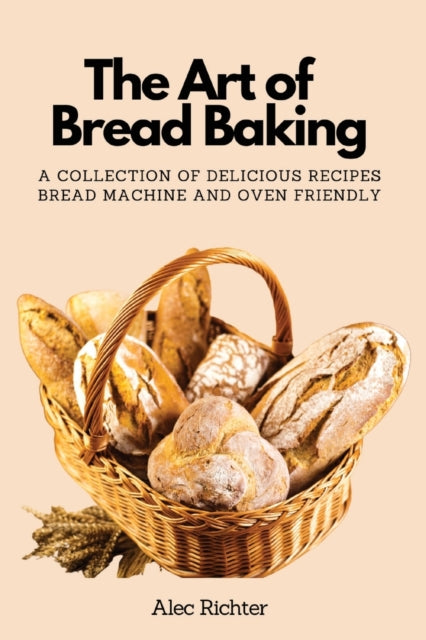 The Art of Bread Baking: A Collection of