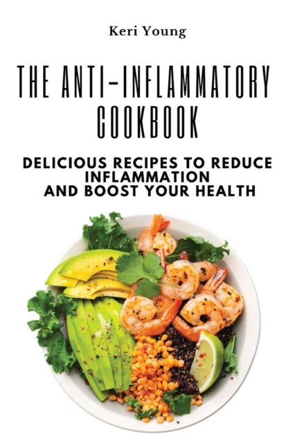 The Anti-Inflammatory Cookbook: Delicious Recipes to Reduce Inflammation and Boost Your Health