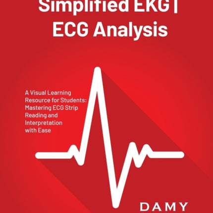 Simplified EKG ECG Analysis: A Visual Learning Resource for Students: Mastering ECG Strip Reading and Interpretation with Ease