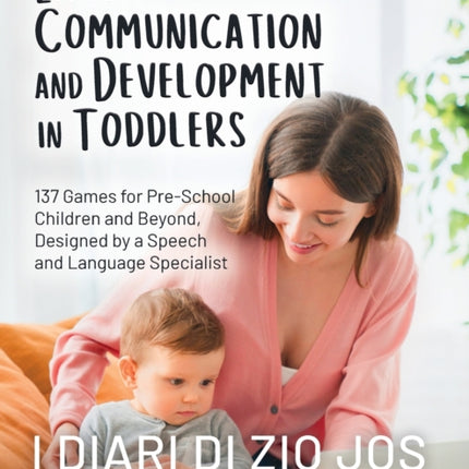 Early Communication and Development in Toddlers: 137 Games for Pre-School Children and Beyond, Designed by a Speech and Language Specialist