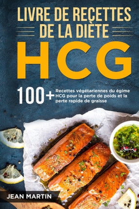 Livre de recettes de la diète HCG: 100+ Recettes végétariennes du régime HCG pour la perte de poids et la perte rapide de graisse
