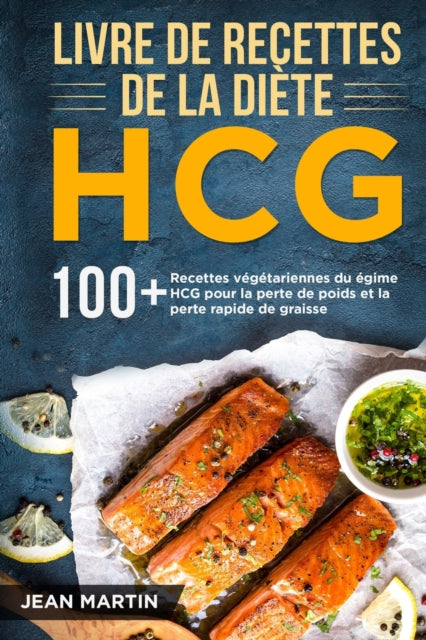 Livre de recettes de la diète HCG: 100+ Recettes végétariennes du régime HCG pour la perte de poids et la perte rapide de graisse