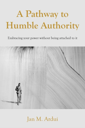 A Pathway to Humble Authority: Embracing your power without being attached to it