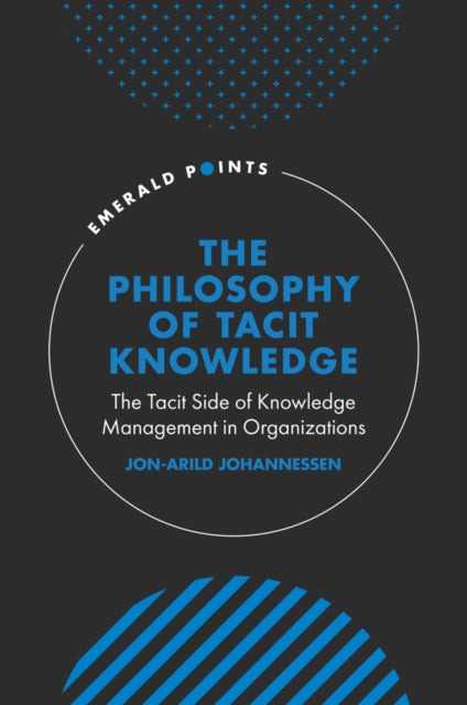 The Philosophy of Tacit Knowledge: The Tacit Side of Knowledge Management in Organizations