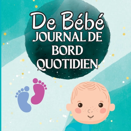 Livre de Loch d'un enfant: Suivez les habitudes alimentaires de votre nouveau-né, les fournitures nécessaires, l'heure du coucher, les couches et les activités.