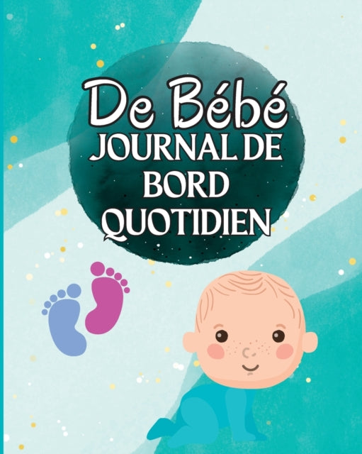 Livre de Loch d'un enfant: Suivez les habitudes alimentaires de votre nouveau-né, les fournitures nécessaires, l'heure du coucher, les couches et les activités.