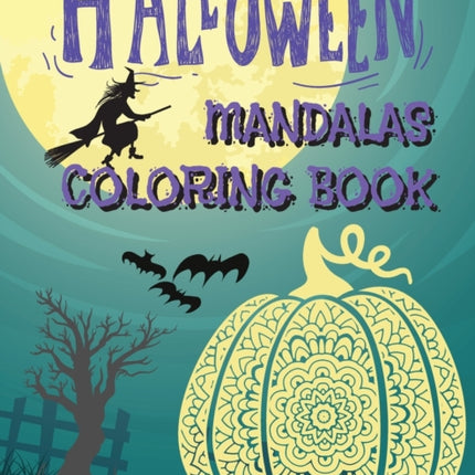 Halloween Mandalas Coloring Book: Great and Scary Patterns: Pumpkins, Monsters, Witches, and Many More for Halloween Lovers