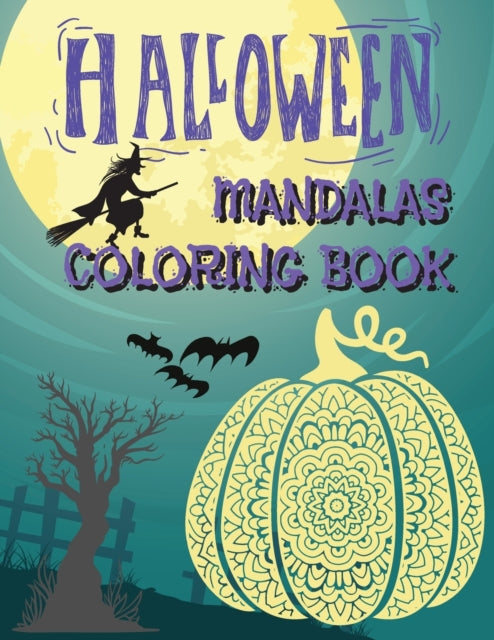Halloween Mandalas Coloring Book: Great and Scary Patterns: Pumpkins, Monsters, Witches, and Many More for Halloween Lovers