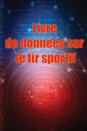 Livre de données sur le tir sportif: Enregistrez la date, l'heure, le lieu, l'arme à feu, le type de lunette, les munitions, la distance, la poudre, l'amorce, le laiton, les pages de diagramme