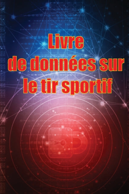 Livre de données sur le tir sportif: Enregistrez la date, l'heure, le lieu, l'arme à feu, le type de lunette, les munitions, la distance, la poudre, l'amorce, le laiton, les pages de diagramme