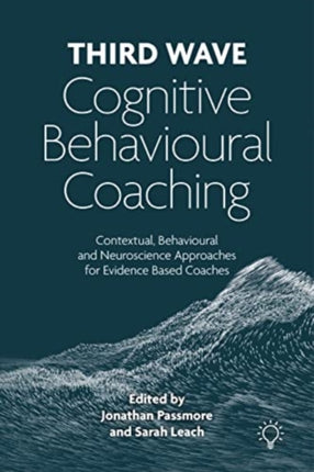 Third Wave Cognitive Behavioural Coaching: Contextual, Behavioural and Neuroscience Approaches for Evidence Based Coaches