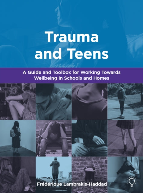 Trauma and Teens: A Trauma Informed Guide and Toolbox towards Well-being in Homes and Schools