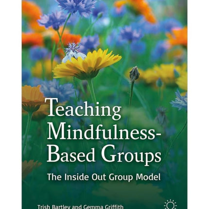 Teaching Mindfulness-Based Groups: The Inside Out Group Model