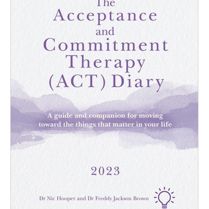 The Acceptance and Commitment Therapy (ACT) Diary 2023: A Guide and Companion for Moving Toward the Things That Matter in Your Life