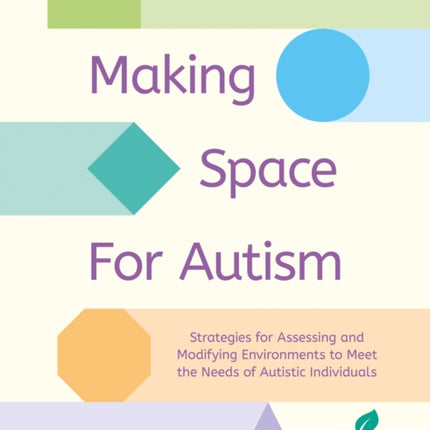 Making Space for Autism: Strategies for assessing and modifying environments to meet the needs of autistic people