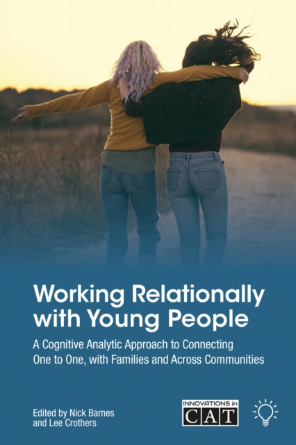 Working Relationally with Young People: A Cognitive Analytic Approach to Connecting One to One, with Families and Across Communities: 2024