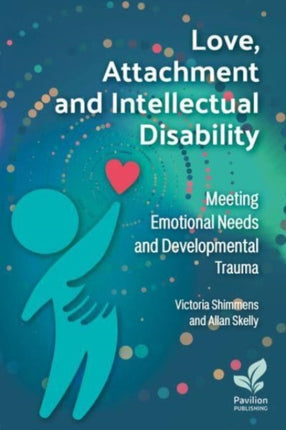 Love, Attachment and Intellectual Disability: Meeting Emotional Needs and Developmental Trauma: 2024