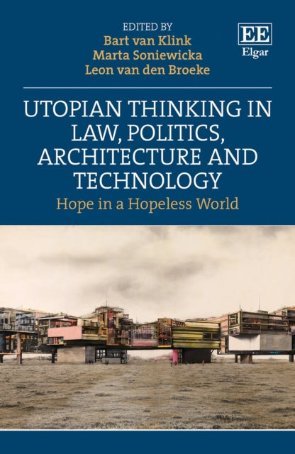 Utopian Thinking in Law, Politics, Architecture and Technology: Hope in a Hopeless World