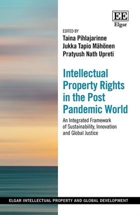 Intellectual Property Rights in the Post Pandemic World: An Integrated Framework of Sustainability, Innovation and Global Justice