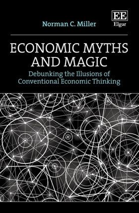 Economic Myths and Magic: Debunking the Illusions of Conventional Economic Thinking