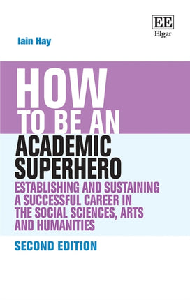 How to be an Academic Superhero: Establishing and Sustaining a Successful Career in the Social Sciences, Arts and Humanities