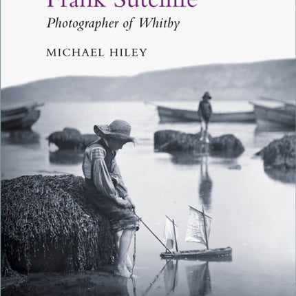 Frank Sutcliffe: Photographer of Whitby